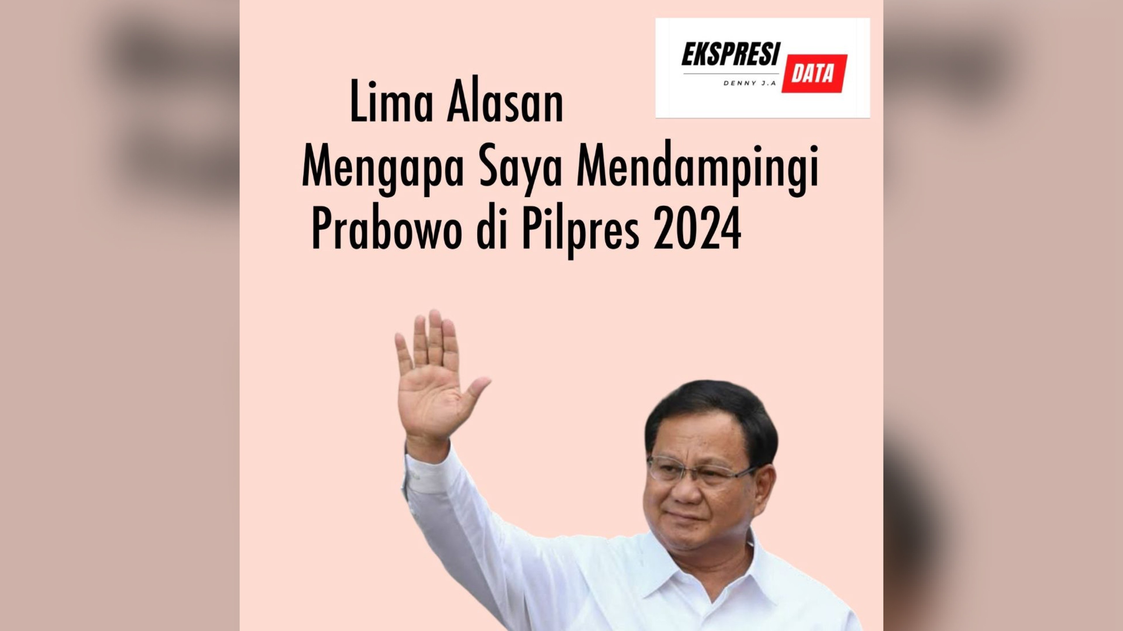Lima Alasan Mengapa Saya Mendampingi Prabowo di Pilpres 2024