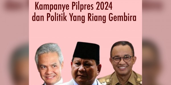 Kampanye Pilpres 2024 dan Politik yang Riang Gembira